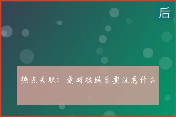 热点关联：爱游戏娱乐要注意什么