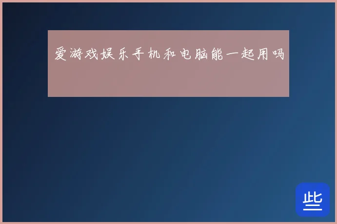 爱游戏娱乐手机和电脑能一起用吗
